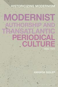 Modernist Authorship And Transatlantic Periodical Culture di Amanda Sigler edito da Bloomsbury Publishing PLC