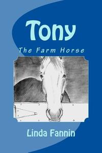 Tony, the Farm Horse di Mrs Linda Fannin edito da Createspace