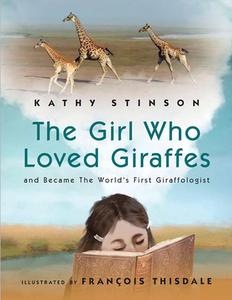 The Girl Who Loved Giraffes: And Became the World's First Giraffologist di Kathy Stinson edito da FITZHENRY & WHITESIDE