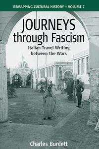 Journeys Through Fascism: Italian Travel-Writing Between the Wars di Charles Burdett edito da BERGHAHN BOOKS INC