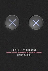 Death by Video Game: Danger, Pleasure, and Obsession on the Virtual Frontline di Simon Parkin edito da Melville House Publishing