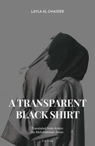 A Transparent Black Shirt di Laila Al Ohaideb edito da Nomad Publishing