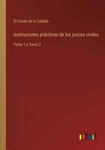 Instituciones prácticas de los juicios civiles di El Conde de la Cañada edito da Outlook Verlag