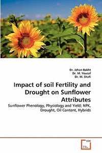 Impact of soil Fertility and Drought on Sunflower Attributes di Dr. Jehan Bakht, Dr. M. Yousaf, Dr. M. Shafi edito da VDM Verlag