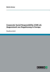 Corporate Social Responsibility (CSR) als Gegenstand von Regulierung in Europa di Mattis Heinze edito da GRIN Publishing