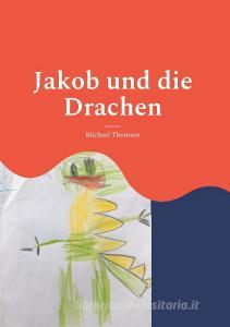 Jakob und die Drachen di Michael Thomsen edito da Books on Demand