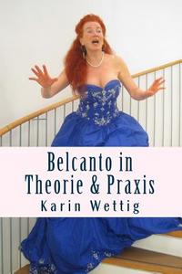 Belcanto in Theorie Und Praxis: Handbuch Fuer Gesang Und Buehne di Karin Wettig edito da Dr. Karin Wettig - Personalitystyling Muenche