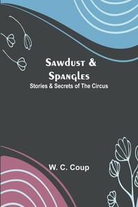 Sawdust & Spangles di W. C. Coup edito da Alpha Editions