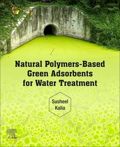 Natural Polymers-Based Green Adsorbents for Water Treatment edito da ELSEVIER