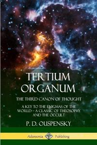 Tertium Organum, the Third Canon of Thought: A Key to the Enigmas of the World, a Classic of Theosophy and the Occult di P. D. Ouspensky edito da LULU PR