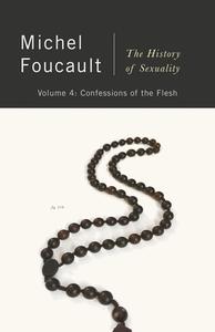 Confessions of the Flesh: The History of Sexuality, Volume 4 di Michel Foucault edito da VINTAGE