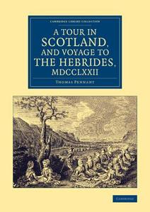 A Tour in Scotland, and Voyage to the Hebrides, 1772 di Thomas Pennant edito da Cambridge University Press