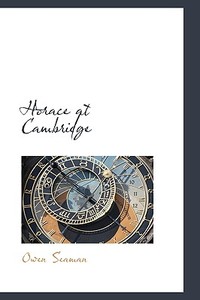 Horace At Cambridge di Owen Seaman edito da Bibliolife