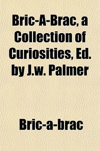 Bric- -brac, A Collection Of Curiosities di Bric--Brac, Bric-A-Brac edito da General Books