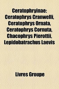 Ceratophrys Cranwelli, Ceratophrys Ornata, Ceratophrys Cornuta, Chacophrys Pierottii, Lepidobatrachus Laevis edito da General Books Llc