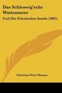 Das Schleswig'sche Wattenmeer: Und Die Friesischen Inseln (1865) di Christian Peter Hansen edito da Kessinger Publishing