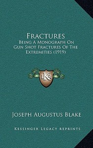 Fractures: Being a Monograph on Gun Shot Fractures of the Extremities (1919) di Joseph Augustus Blake edito da Kessinger Publishing