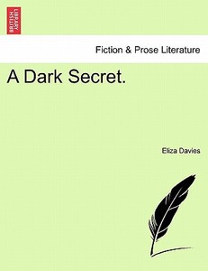 A Dark Secret. Vol. III. di Eliza Davies edito da British Library, Historical Print Editions