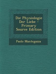 Die Physiologie Der Liebe di Paolo Mantegazza edito da Nabu Press
