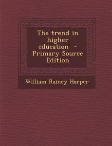 Trend in Higher Education di William Rainey Harper edito da Nabu Press