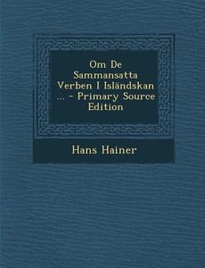 Om de Sammansatta Verben I Islandskan ... - Primary Source Edition di Hans Hainer edito da Nabu Press