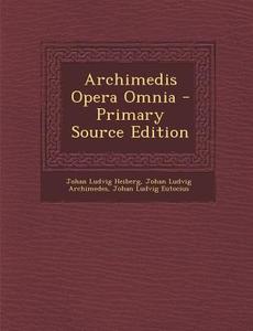 Archimedis Opera Omnia - Primary Source Edition di Johan Ludvig Heiberg, Johan Ludvig Archimedes, Johan Ludvig Eutocius edito da Nabu Press