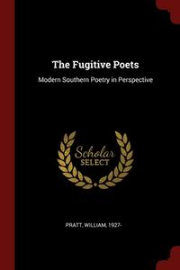 The Fugitive Poets: Modern Southern Poetry In Perspective di William Pratt edito da Andesite Press