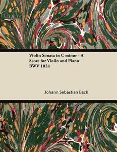 Violin Sonata in C minor - A Score for Violin and Piano BWV 1024 di Johann Sebastian Bach edito da Chandra Chakravarti Press