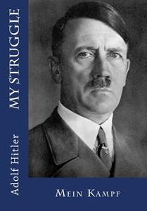 My Struggle: Mein Kampf di Adolf Hitler edito da Createspace