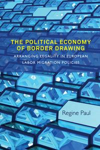 The Political Economy of Border Drawing: Arranging Legality in European Labor Migration Policies di Regine Paul edito da BERGHAHN BOOKS INC