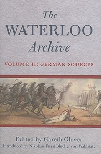 Waterloo Archive Volume II: the German Sources di Gareth Glover edito da Pen & Sword Books Ltd