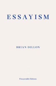 Essayism di Brian Dillon edito da Fitzcarraldo Editions