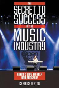 The Secret to Success in the Music Industry di Chris Grayston edito da New Haven Publishing Ltd