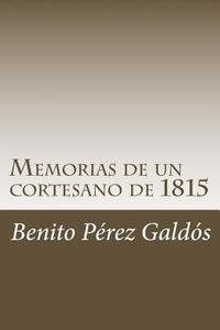 Memorias de Un Cortesano de 1815 di Benito Perez Galdos edito da Createspace Independent Publishing Platform