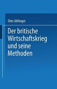Der britische Wirtschaftskrieg und seine Methoden di Otto Jöhlinger edito da Springer Berlin Heidelberg