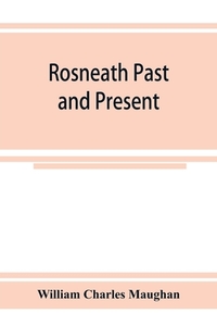 Rosneath past and present di William Charles Maughan edito da Alpha Editions