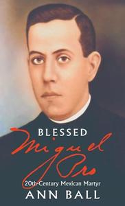 Blessed Miguel Pro: 20th Century Mexican Martyr di Ann Ball edito da TAN BOOKS & PUBL
