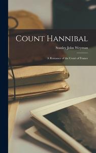 Count Hannibal: A Romance of the Court of France di Stanley John Weyman edito da LEGARE STREET PR