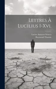 Lettres À Lucilius I-Xvi. di Lucius Annaeus Seneca, Raymond Thamin edito da LEGARE STREET PR