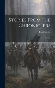 Stories From the Chroniclers di Jean Froissart edito da LEGARE STREET PR