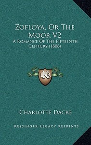Zofloya, or the Moor V2: A Romance of the Fifteenth Century (1806) di Charlotte Dacre edito da Kessinger Publishing