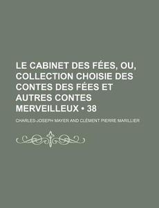 Le Cabinet Des Fees, Ou, Collection Choisie Des Contes Des Fees Et Autres Contes Merveilleux (38) di Charles-joseph Mayer edito da General Books Llc