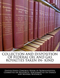 Collection And Disposition Of Federal Oil And Gas Royalties Taken In- Kind edito da Bibliogov