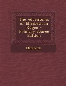 The Adventures of Elizabeth in Rugen di Elizabeth edito da Nabu Press