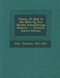 Oleana, Et Blad AV OLE Bulls Og Den Norske Indvandrings Historie .. - Primary Source Edition di Torstein Jahr edito da Nabu Press
