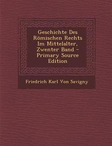 Geschichte Des Romischen Rechts Im Mittelalter, Zwenter Band di Friedrich Carl Von Savigny edito da Nabu Press