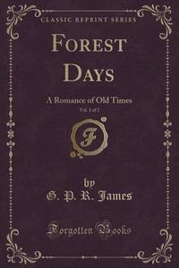 Forest Days, Vol. 1 Of 3 di G P R James edito da Forgotten Books