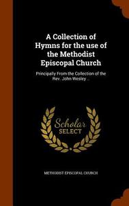 A Collection Of Hymns For The Use Of The Methodist Episcopal Church edito da Arkose Press