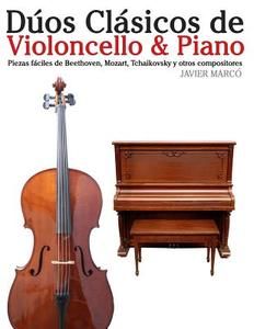 Duos Clasicos de Violoncello & Piano: Piezas Faciles de Beethoven, Mozart, Tchaikovsky y Otros Compositores di Javier Marco edito da Createspace