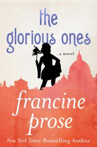 The Glorious Ones di Francine Prose edito da OPEN ROAD MEDIA